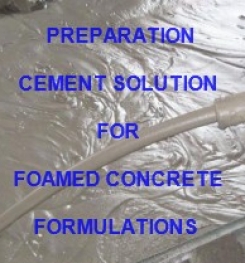 Preparation of Cement Solution For Foamed Concrete Formulation And Production Process