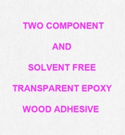 Two Component And Solvent Free Transparent Epoxy Wood Adhesive Formulation And Production